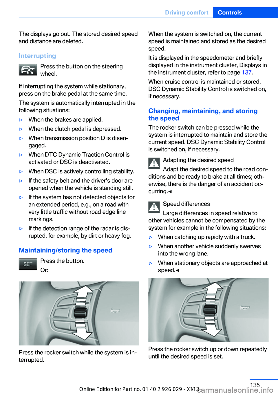 BMW 535I XDRIVE SEDAN 2013 Owners Manual The displays go out. The stored desired speed
and distance are deleted.
Interrupting Press the button on the steering
wheel.
If interrupting the system while stationary,
press on the brake pedal at th BMW 535I XDRIVE SEDAN 2013 Owners Manual The displays go out. The stored desired speed
and distance are deleted.
Interrupting Press the button on the steering
wheel.
If interrupting the system while stationary,
press on the brake pedal at th