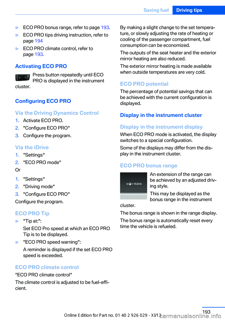 BMW 535I XDRIVE SEDAN 2013 Owners Manual ▷ECO PRO bonus range, refer to page 193.▷ECO PRO tips driving instruction, refer to
page 194▷ECO PRO climate control, refer to
page 193.
Activating ECO PRO
Press button repeatedly until ECO
PR BMW 535I XDRIVE SEDAN 2013 Owners Manual ▷ECO PRO bonus range, refer to page 193.▷ECO PRO tips driving instruction, refer to
page 194▷ECO PRO climate control, refer to
page 193.
Activating ECO PRO
Press button repeatedly until ECO
PR
