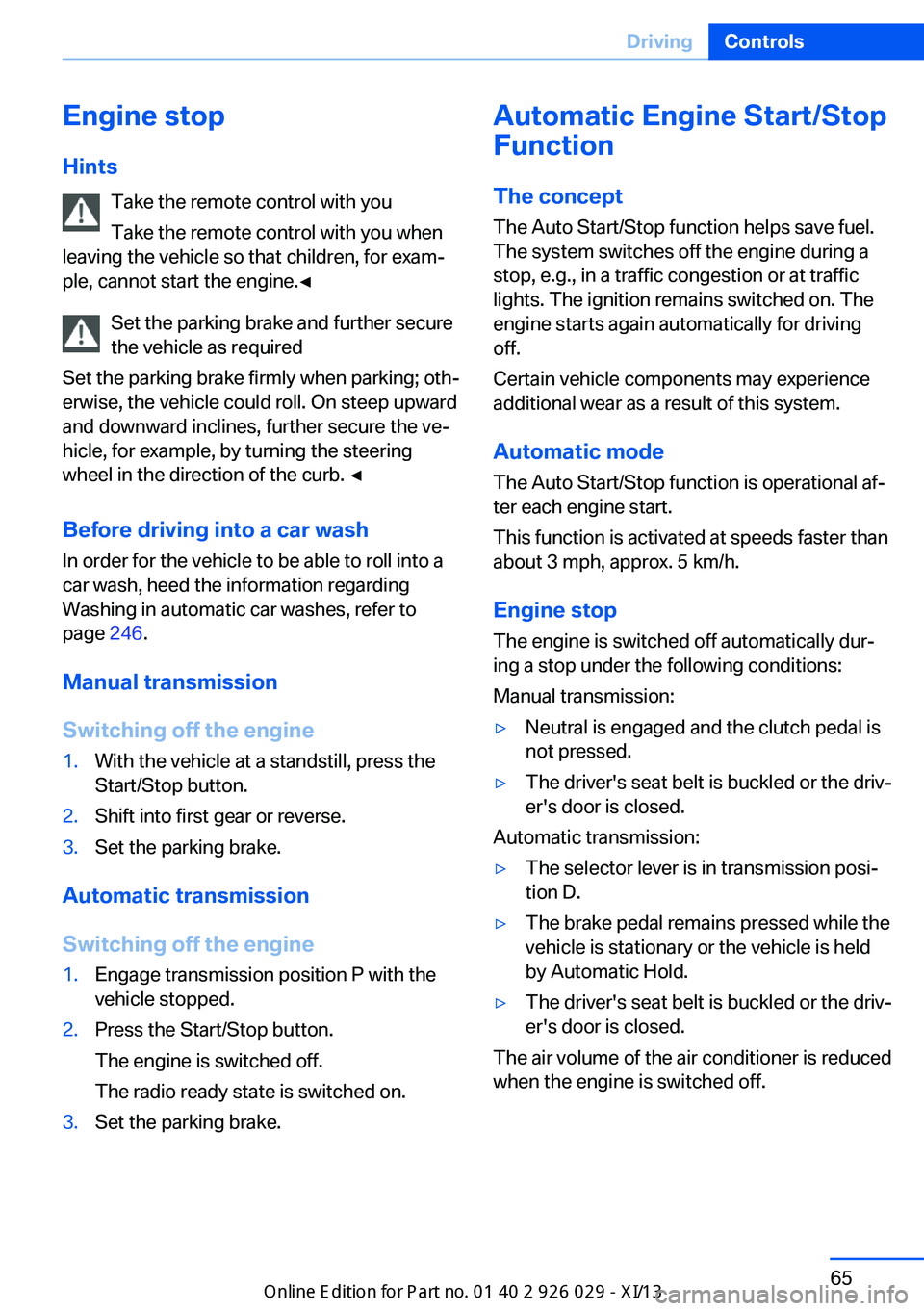 BMW 535I XDRIVE SEDAN 2013 Repair Manual Engine stop
Hints Take the remote control with youTake the remote control with you when
leaving the vehicle so that children, for exam‐
ple, cannot start the engine.◀
Set the parking brake and fur BMW 535I XDRIVE SEDAN 2013 Repair Manual Engine stop
Hints Take the remote control with youTake the remote control with you when
leaving the vehicle so that children, for exam‐
ple, cannot start the engine.◀
Set the parking brake and fur
