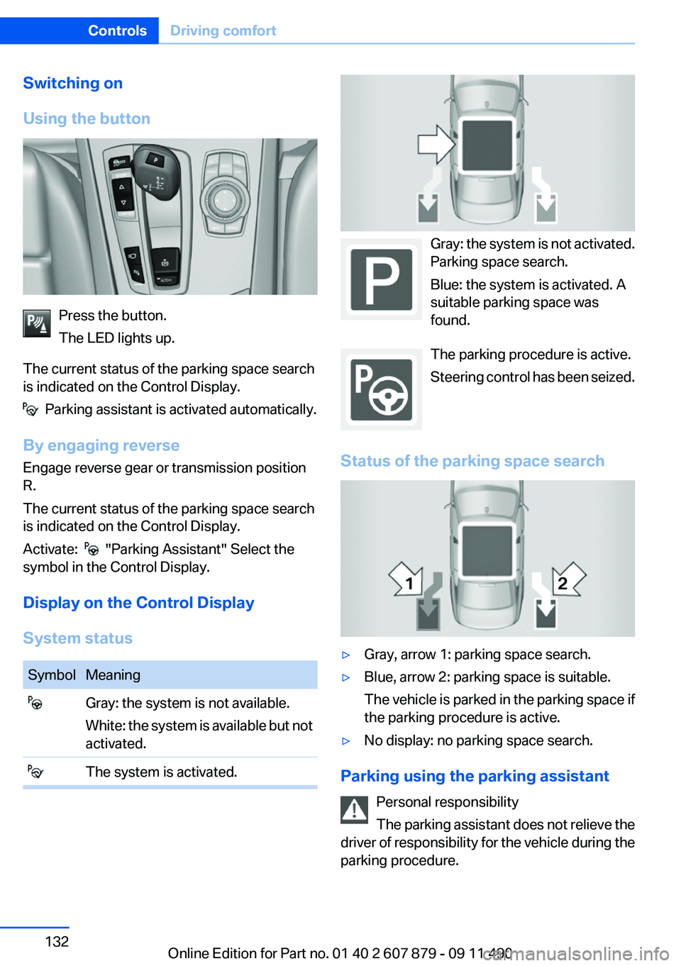 BMW 535I XDRIVE SEDAN 2012 Owners Manual Switching on
Using the button
Press the button.
The LED lights up.
The current status of the parking space search
is indicated on the Control Display.
Parking assistant is activated automatically.
B BMW 535I XDRIVE SEDAN 2012 Owners Manual Switching on
Using the button
Press the button.
The LED lights up.
The current status of the parking space search
is indicated on the Control Display.
Parking assistant is activated automatically.
B