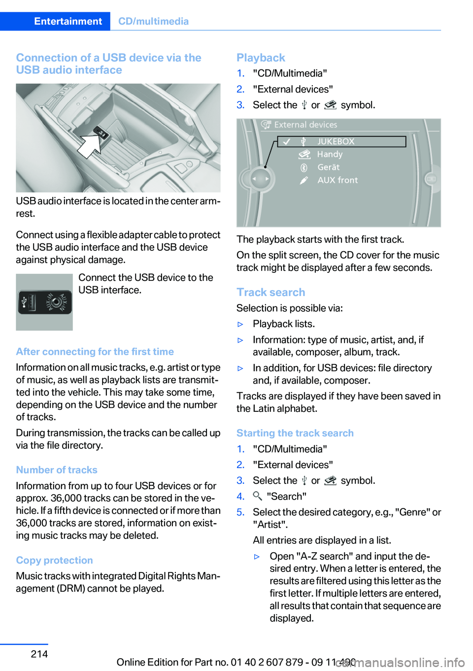 BMW 535I XDRIVE SEDAN 2012 Owners Manual Connection of a USB device via the
USB audio interface
USB audio interface is located in the center arm‐
rest.
Connect using a flexible adapter cable to protect
the USB audio interface and the USB d BMW 535I XDRIVE SEDAN 2012 Owners Manual Connection of a USB device via the
USB audio interface
USB audio interface is located in the center arm‐
rest.
Connect using a flexible adapter cable to protect
the USB audio interface and the USB d