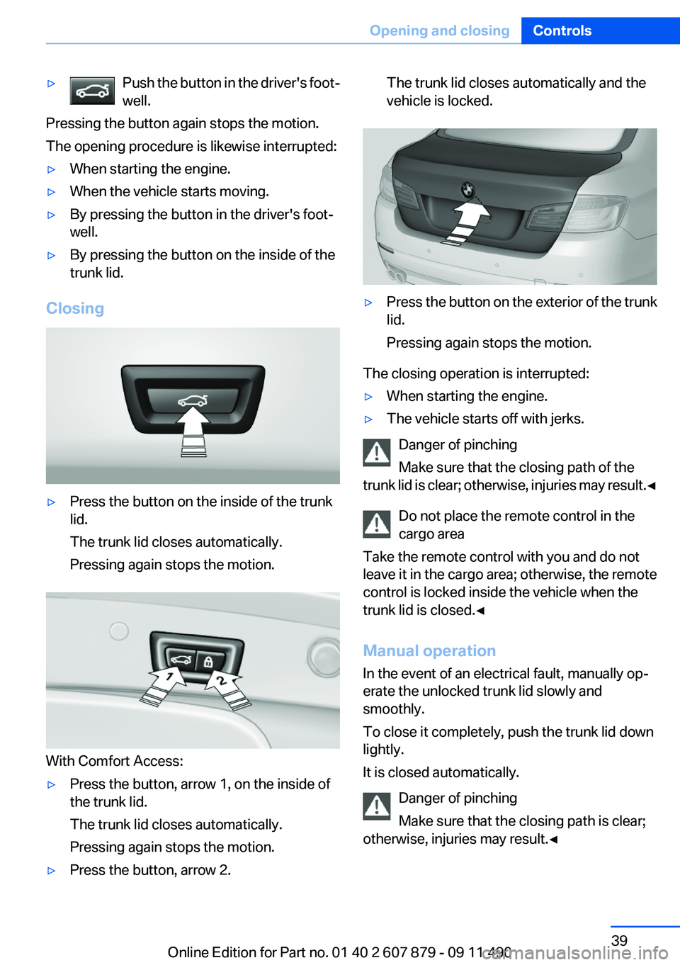 BMW 535I XDRIVE SEDAN 2012 Owners Manual ▷Push the button in the driver's foot‐
well.
Pressing the button again stops the motion.
The opening procedure is likewise interrupted:
▷When starting the engine.▷When the vehicle starts m BMW 535I XDRIVE SEDAN 2012 Owners Manual ▷Push the button in the driver's foot‐
well.
Pressing the button again stops the motion.
The opening procedure is likewise interrupted:
▷When starting the engine.▷When the vehicle starts m