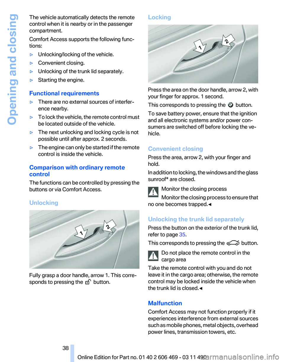 BMW 535I XDRIVE SEDAN 2011  Owners Manual The vehicle automatically detects the remote
control when it is nearby or in the passenger
compartment.
Comfort Access supports the following func‐
tions:
▷
Unlocking/locking of the vehicle.
▷ C