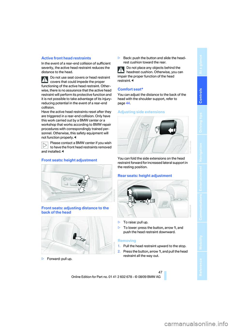 BMW 535I XDRIVE SPORTS WAGON 2010 Service Manual Controls
47Reference
At a glance
Driving tips
Communications
Navigation
Entertainment
Mobility
Active front head restraints
In the event of a rear-end collision of sufficient
severity, the active he BMW 535I XDRIVE SPORTS WAGON 2010 Service Manual Controls
47Reference
At a glance
Driving tips
Communications
Navigation
Entertainment
Mobility
Active front head restraints
In the event of a rear-end collision of sufficient
severity, the active he