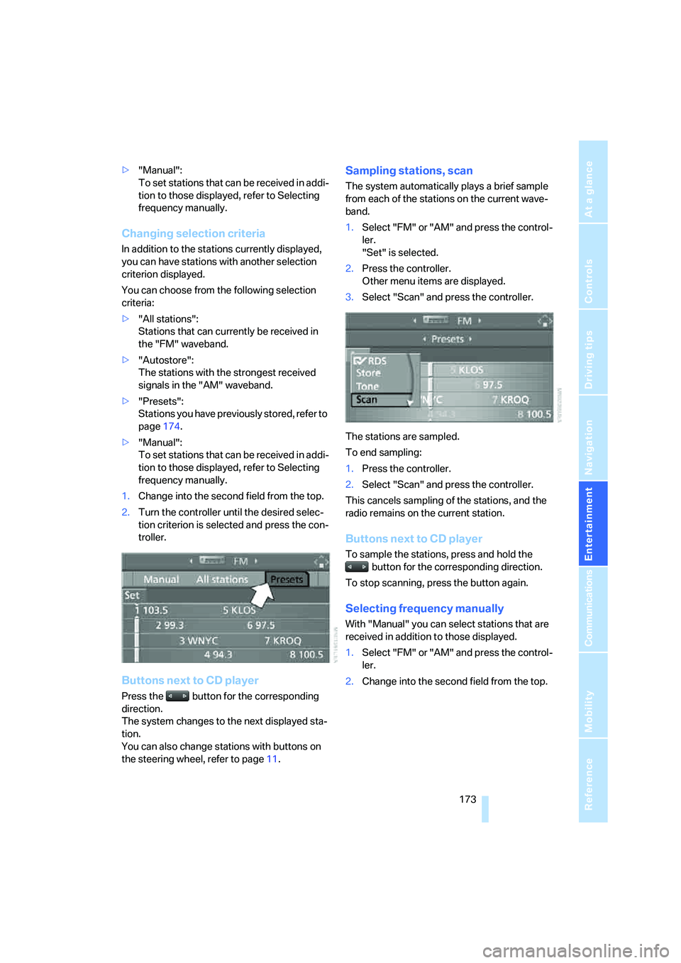 BMW 535XI 2008  Owners Manual Navigation
Entertainment
Driving tips
 173Reference
At a glance
Controls
Communications
Mobility
>"Manual":
To set stations that can be received in addi-
tion to those displayed, refer to Selecting 
f