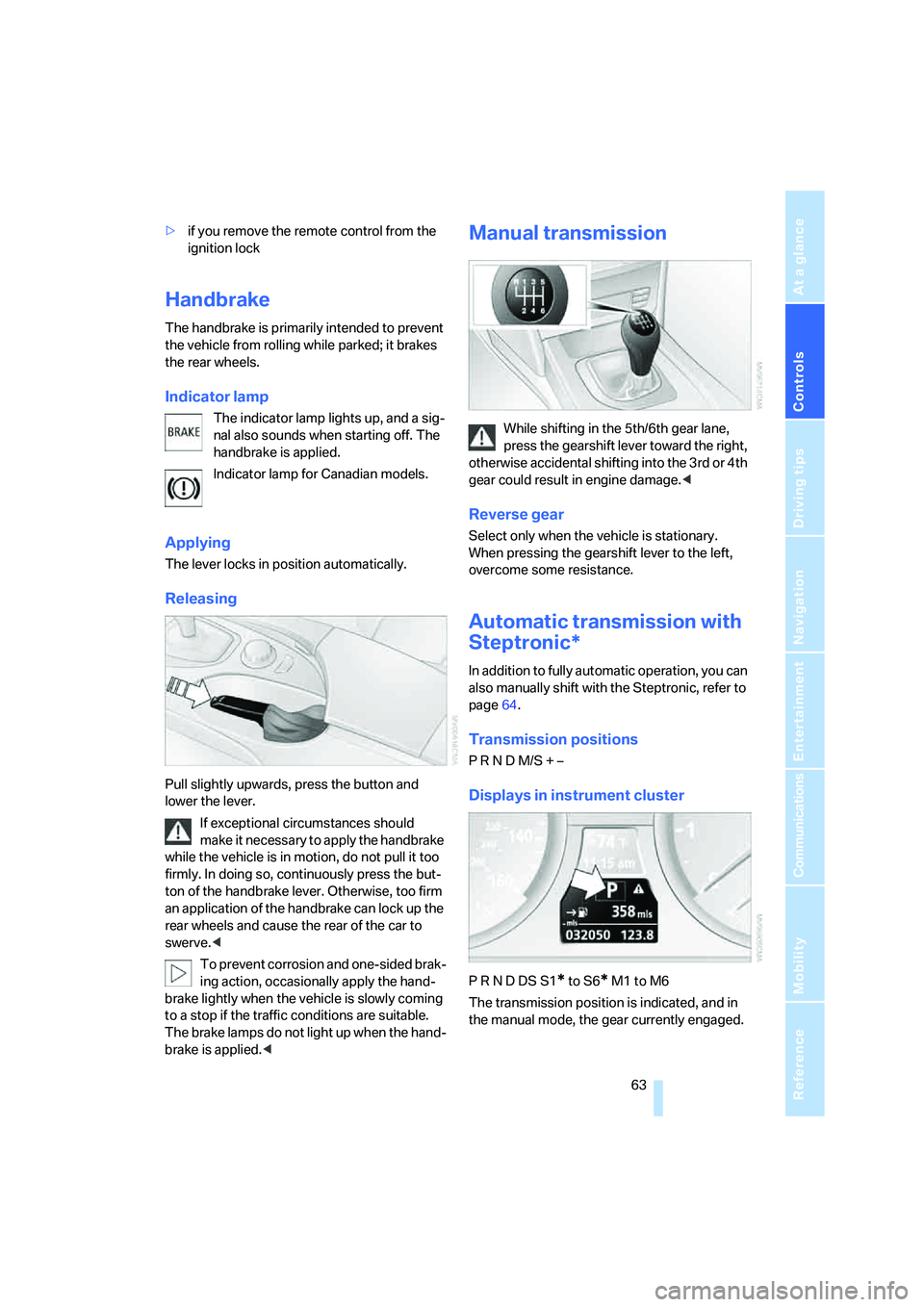 BMW 535XI 2008 Owners Manual Controls
63Reference
At a glance
Driving tips
Communications
Navigation
Entertainment
Mobility
>if you remove the remote control from the
ignition lock
Handbrake
The handbrake is primarily intended BMW 535XI 2008 Owners Manual Controls
63Reference
At a glance
Driving tips
Communications
Navigation
Entertainment
Mobility
>if you remove the remote control from the
ignition lock
Handbrake
The handbrake is primarily intended