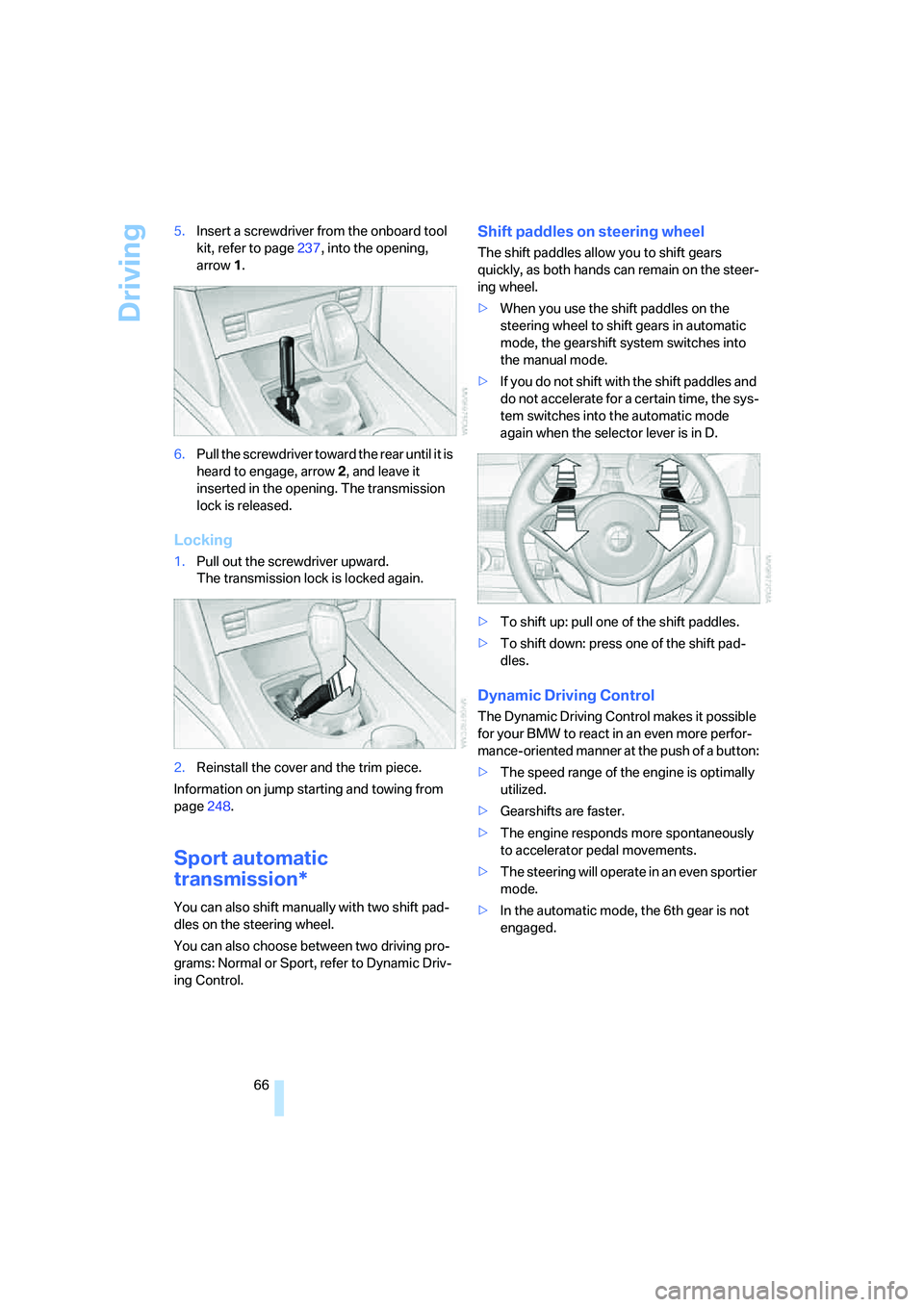 BMW 535XI 2008 Owners Manual Driving
66 5.Insert a screwdriver from the onboard tool
kit, refer to page237, into the opening,
arrow1.
6.Pull the screwdriver toward the rear until it is
heard to engage, arrow2, and leave it
in BMW 535XI 2008 Owners Manual Driving
66 5.Insert a screwdriver from the onboard tool
kit, refer to page237, into the opening,
arrow1.
6.Pull the screwdriver toward the rear until it is
heard to engage, arrow2, and leave it
in