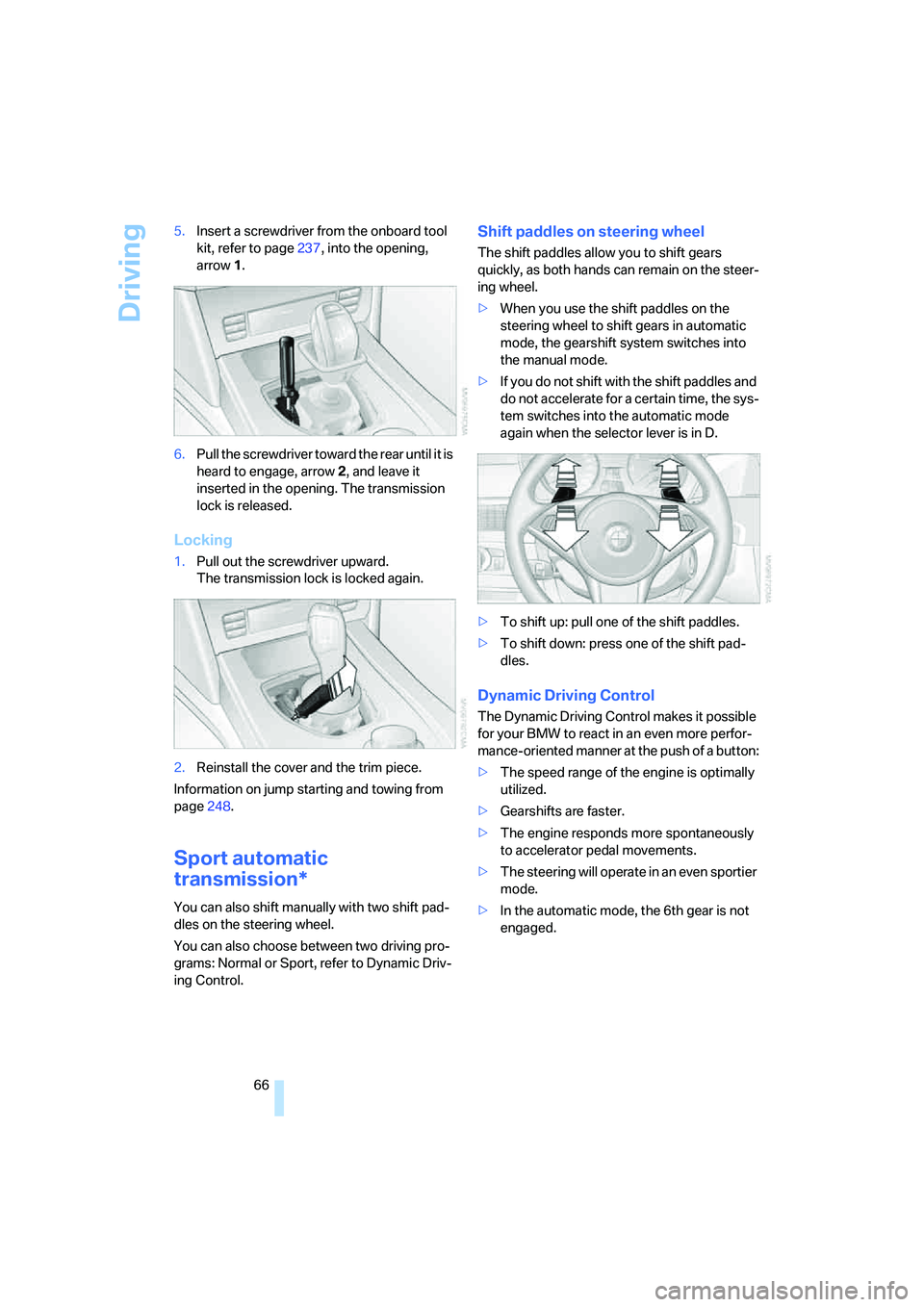 BMW 535XI 2008  Owners Manual Driving
66 5.Insert a screwdriver from the onboard tool 
kit, refer to page237, into the opening, 
arrow1.
6.Pull the screwdriver toward the rear until it is 
heard to engage, arrow2, and leave it 
in