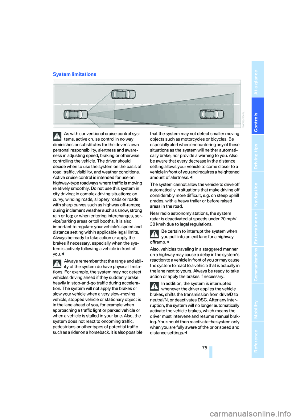 BMW 535XI 2008  Owners Manual Controls
 75Reference
At a glance
Driving tips
Communications
Navigation
Entertainment
Mobility
System limitations
As with conventional cruise control sys-
tems, active cruise control in no way 
dimin
