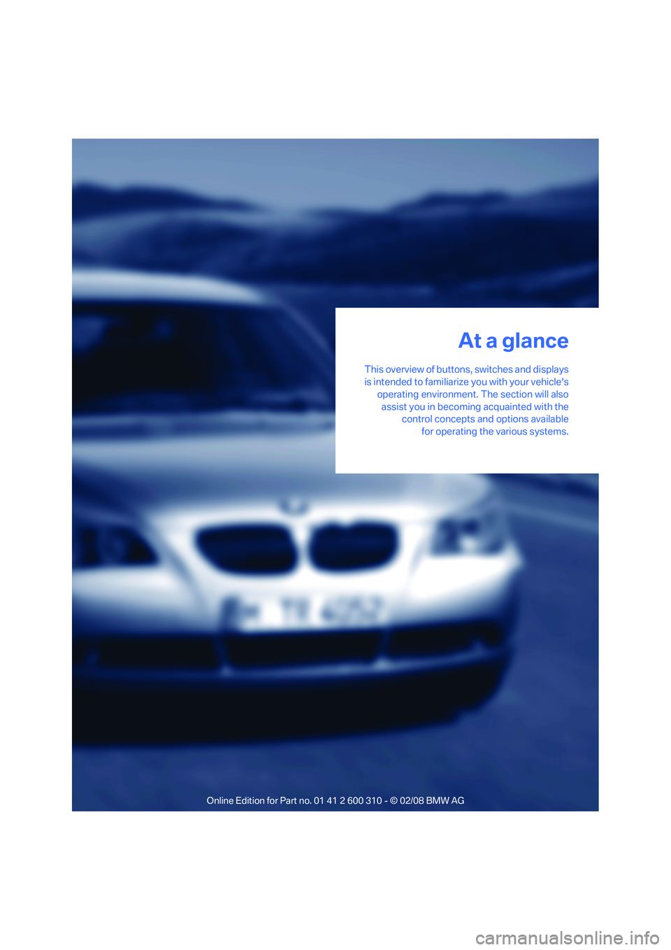 BMW 535XI SPORTS WAGON 2008 User Guide At a glance
This overview of buttons, switches and displays
is intended to familiarize you with your vehicles
operating environment. The section will also
assist you in becoming acquainted with the
c BMW 535XI SPORTS WAGON 2008 User Guide At a glance
This overview of buttons, switches and displays
is intended to familiarize you with your vehicles
operating environment. The section will also
assist you in becoming acquainted with the
c