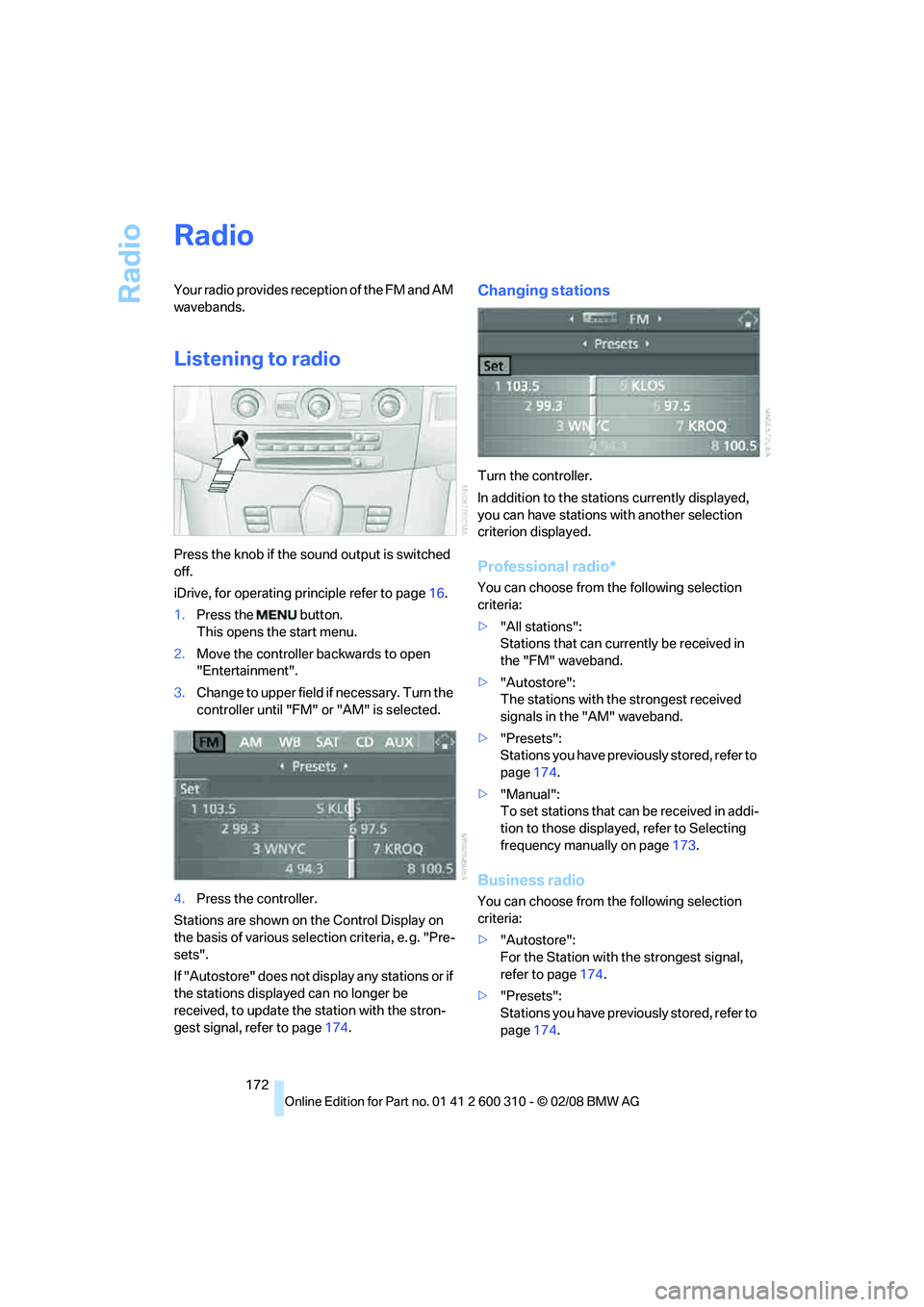 BMW 535XI SPORTS WAGON 2008  Owners Manual Radio
172
Radio
Your radio provides reception of the FM and AM 
wavebands.
Listening to radio
Press the knob if the sound output is switched 
off.
iDrive, for operating principle refer to page16.
1.Pr