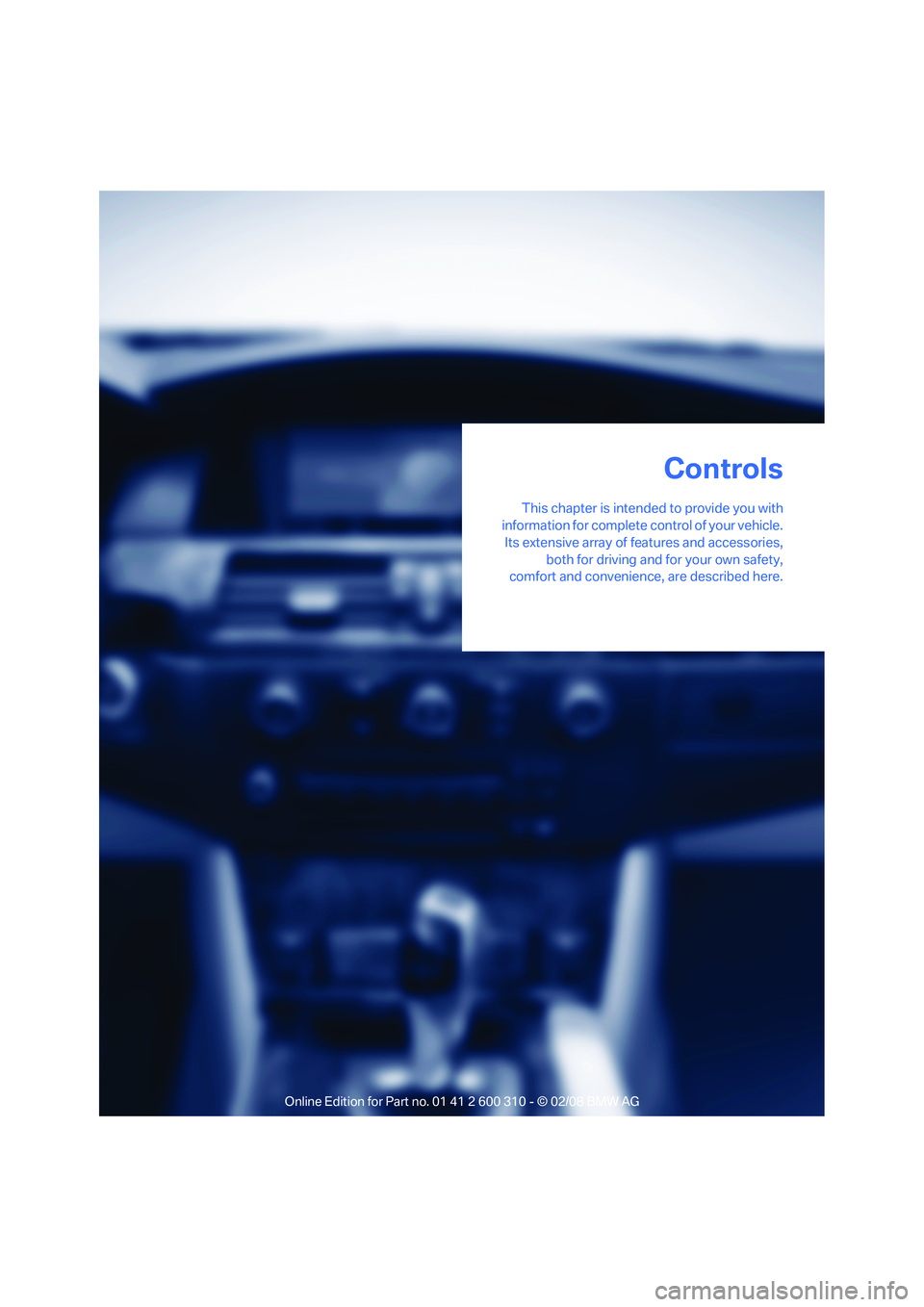 BMW 535XI SPORTS WAGON 2008 Owners Manual Controls
This chapter is intended to provide you with
information for complete control of your vehicle.
Its extensive array of features and accessories,
both for driving and for your own safety,
comfo