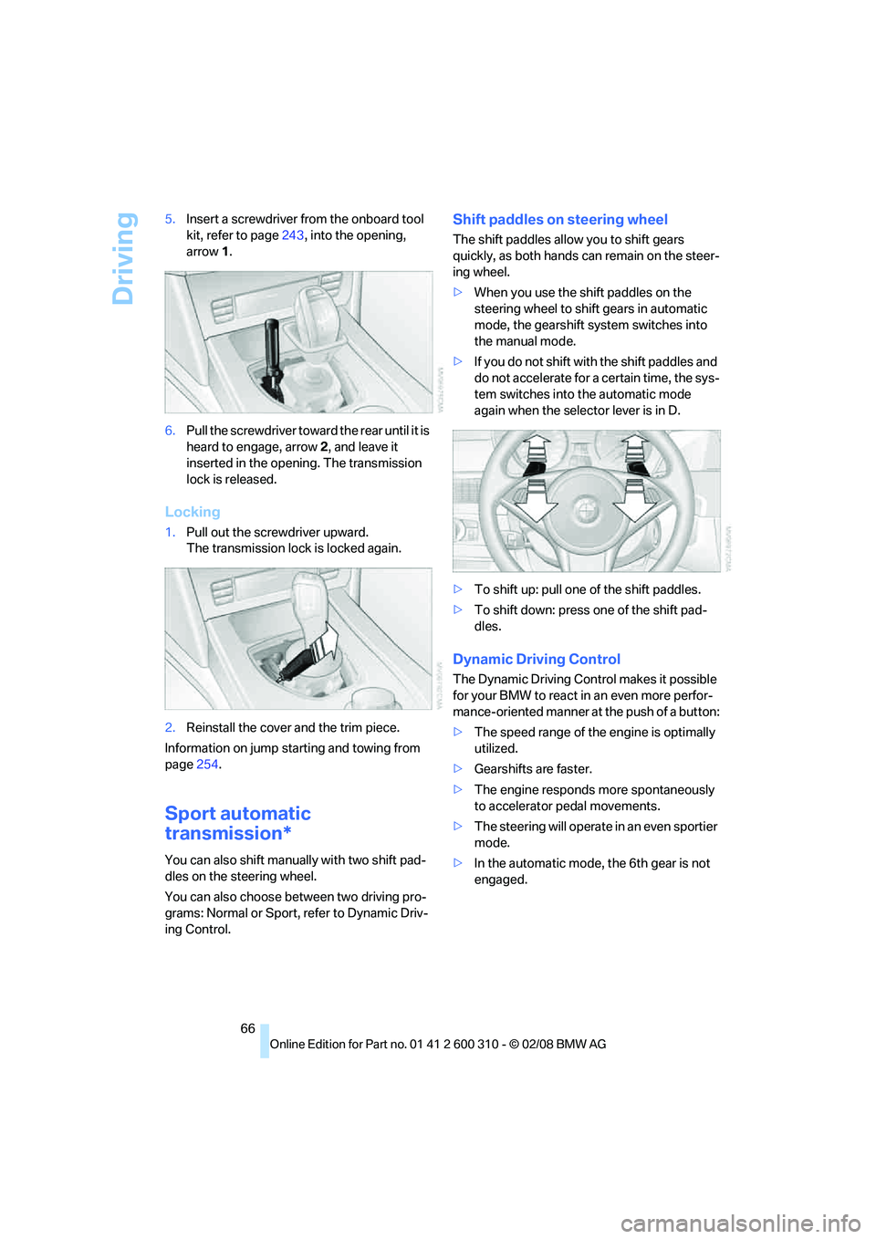 BMW 535XI SPORTS WAGON 2008 Repair Manual Driving
66 5.Insert a screwdriver from the onboard tool
kit, refer to page243, into the opening,
arrow1.
6.Pull the screwdriver toward the rear until it is
heard to engage, arrow2, and leave it
in BMW 535XI SPORTS WAGON 2008 Repair Manual Driving
66 5.Insert a screwdriver from the onboard tool
kit, refer to page243, into the opening,
arrow1.
6.Pull the screwdriver toward the rear until it is
heard to engage, arrow2, and leave it
in