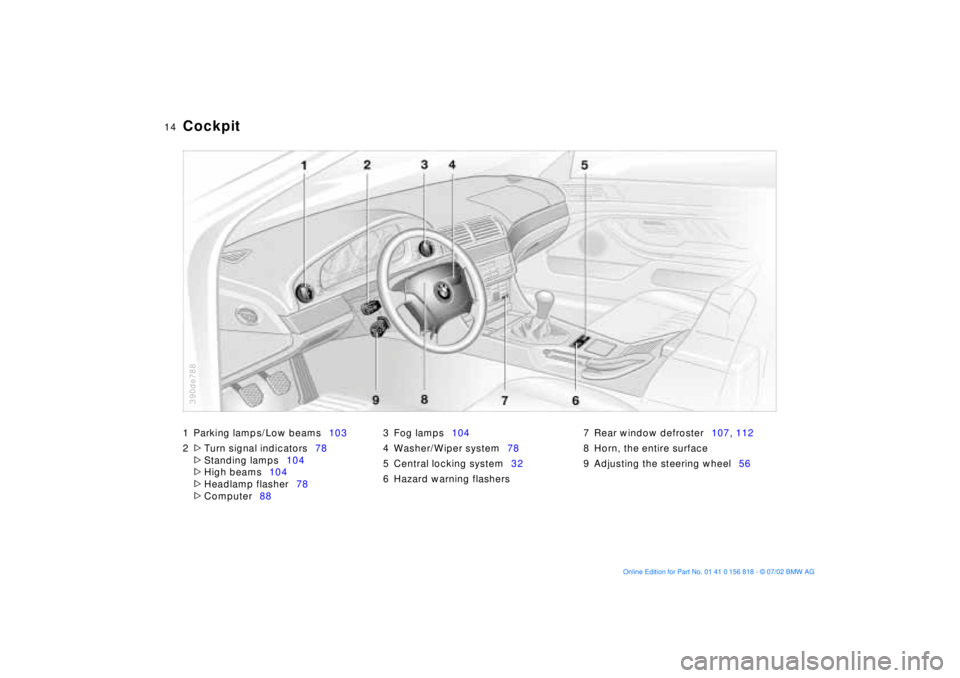 BMW 540I SEDAN 2003 User Guide  
14n
1 Parking lamps/Low beams103
2
 
>
 
Turn signal indicators78
 
>
 
Standing lamps104
 
>
 
High beams104
 
>
 
Headlamp flasher78
 
>
 
Computer883 Fog lamps104
4 Washer/Wiper system78
5 Centra