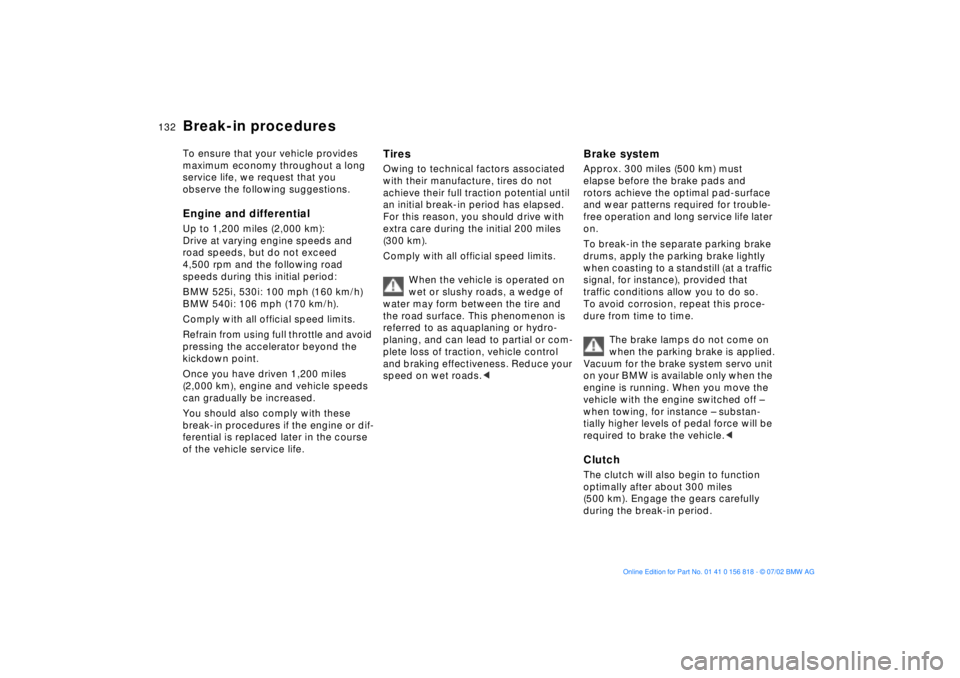 BMW 540I SEDAN 2003  Owners Manual 132n
Break-in proceduresTo ensure that your vehicle provides 
maximum economy throughout a long 
service life, we request that you 
observe the following suggestions.Engine and differentialUp to 1,200