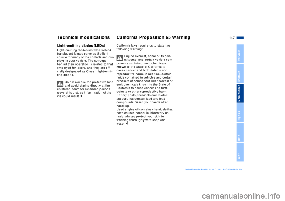 BMW 540I SEDAN 2003  Owners Manual 147n
OverviewControlsMaintenanceRepairsDataIndex
Light-emitting diodes (LEDs)Light-emitting diodes installed behind 
translucent lenses serve as the light 
source for many of the controls and dis-
pla