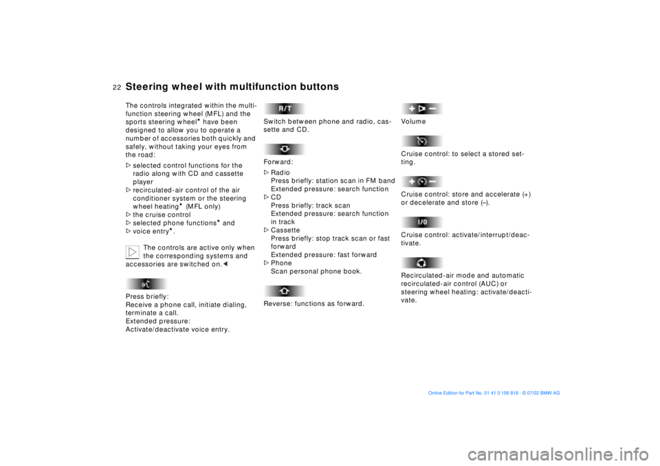 BMW 540I SEDAN 2003  Owners Manual 22n
Steering wheel with multifunction buttonsThe controls integrated within the multi-
function steering wheel (MFL) and the 
sports steering wheel
* have been 
designed to allow you to operate a 
num