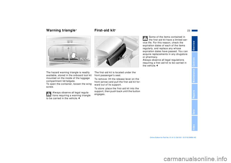 BMW 540I SEDAN 2003  Owners Manual 23n
OverviewControlsMaintenanceRepairsDataIndex
Warning triangle
*
First-aid kit
*
The hazard warning triangle is readily 
available, stored in the onboard tool kit 
mounted on the inside of the lugga
