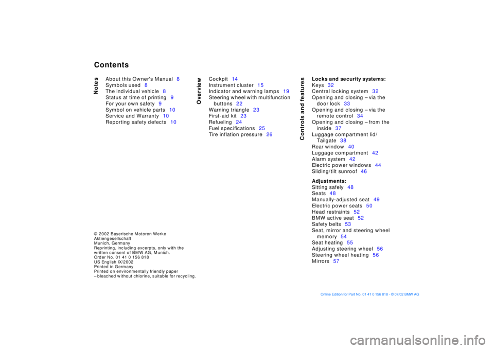 BMW 540I SEDAN 2003  Owners Manual  
Contents
 
© 2002 Bayerische Motoren Werke 
Aktiengesellschaft
Munich, Germany
Reprinting, including excerpts, only with the 
written consent of BMW AG, Munich. 
Order No. 01 41 0 156 818
US Englis