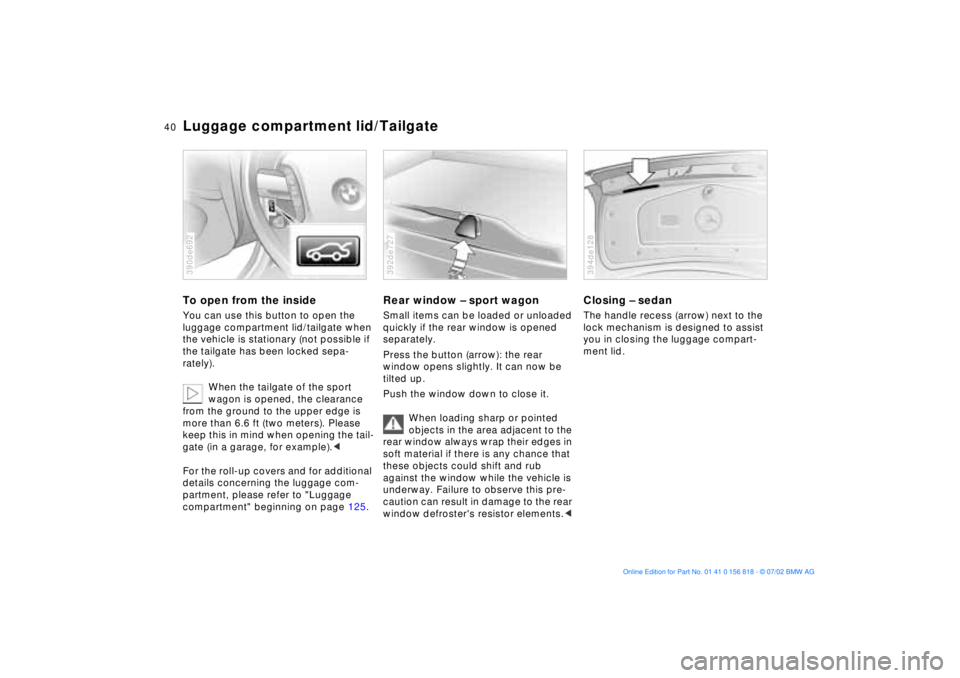BMW 540I SEDAN 2003  Owners Manual 40n
Luggage compartment lid/TailgateTo open from the insideYou can use this button to open the 
luggage compartment lid/tailgate when 
the vehicle is stationary (not possible if 
the tailgate has been