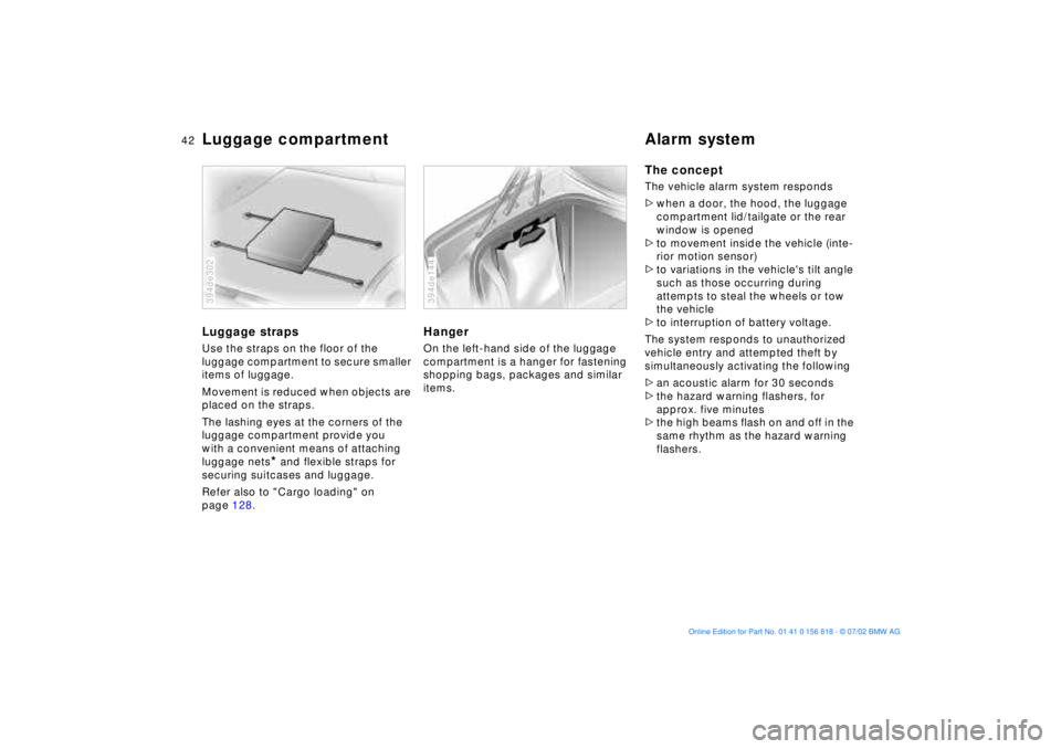 BMW 540I SEDAN 2003  Owners Manual 42n
Luggage compartment Alarm systemLuggage strapsUse the straps on the floor of the 
luggage compartment to secure smaller 
items of luggage.
Movement is reduced when objects are 
placed on the strap