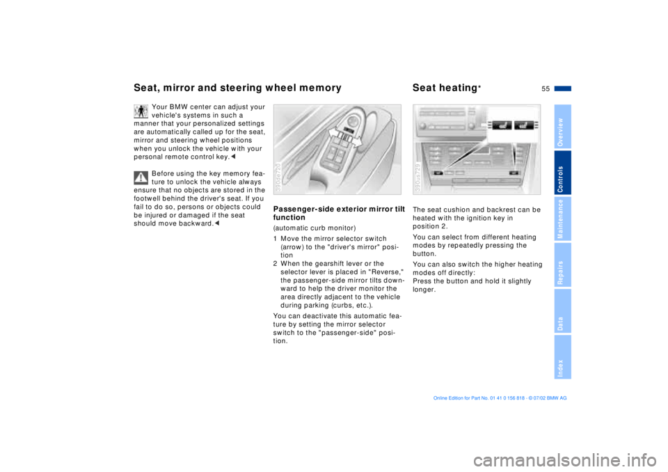 BMW 540I SEDAN 2003  Owners Manual 55n
OverviewControlsMaintenanceRepairsDataIndex
Seat, mirror and steering wheel memory Seat heating
*
Your BMW center can adjust your 
vehicles systems in such a 
manner that your personalized settin