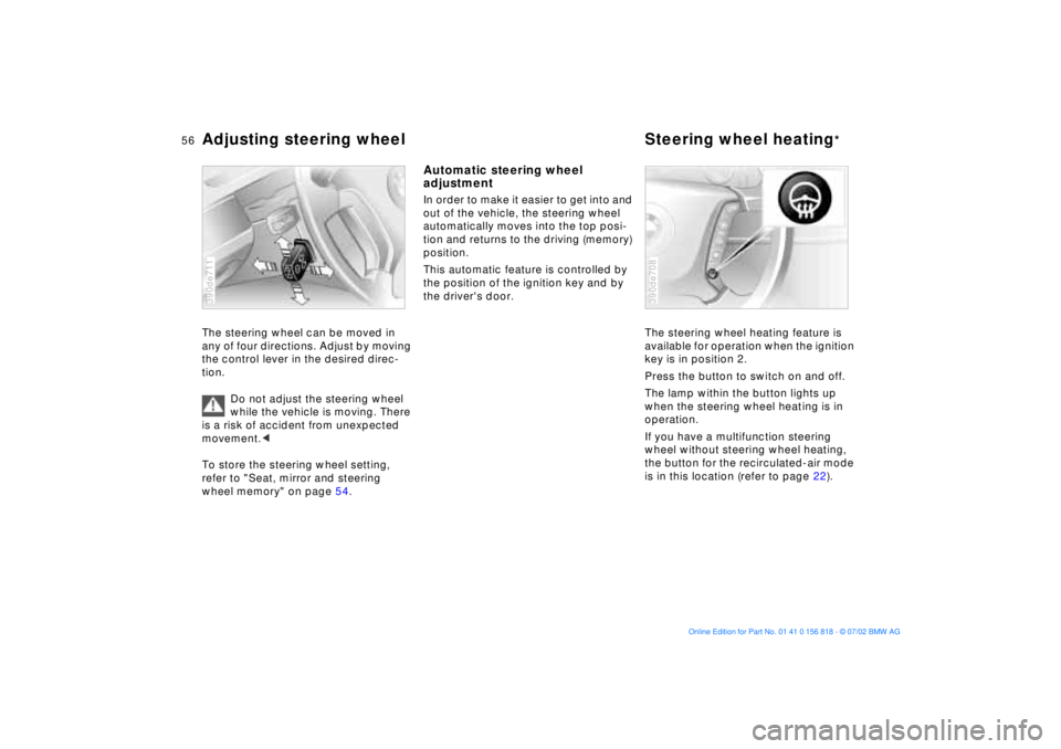 BMW 540I SEDAN 2003  Owners Manual 56n
Adjusting steering wheel Steering wheel heating
*
The steering wheel can be moved in 
any of four directions. Adjust by moving 
the control lever in the desired direc-
tion.
Do not adjust the stee