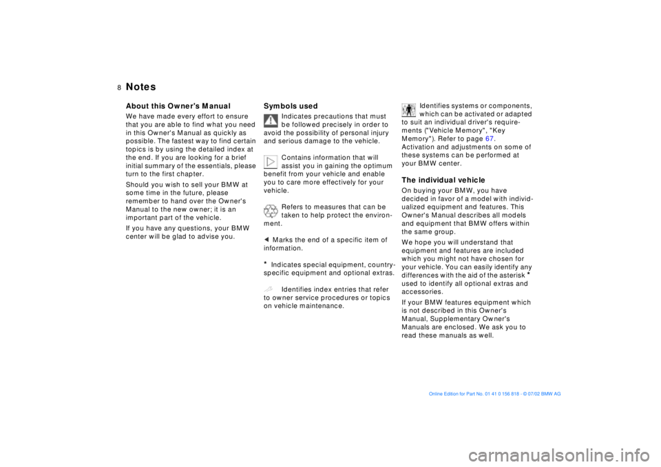 BMW 540I SEDAN 2003  Owners Manual  
8n
 
About this Owners Manual
 
We have made every effort to ensure 
that you are able to find what you need 
in this Owners Manual as quickly as 
possible. The fastest way to find certain 
topics