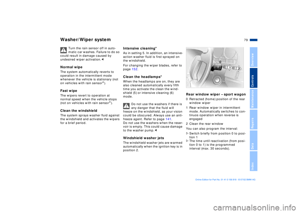 BMW 540I SEDAN 2003 Manual PDF 79n
OverviewControlsMaintenanceRepairsDataIndex
Washer/Wiper system
Turn the rain sensor off in auto-
matic car washes. Failure to do so
could result in damage caused by
undesired wiper activation.< BMW 540I SEDAN 2003 Manual PDF 79n
OverviewControlsMaintenanceRepairsDataIndex
Washer/Wiper system
Turn the rain sensor off in auto-
matic car washes. Failure to do so
could result in damage caused by
undesired wiper activation.<