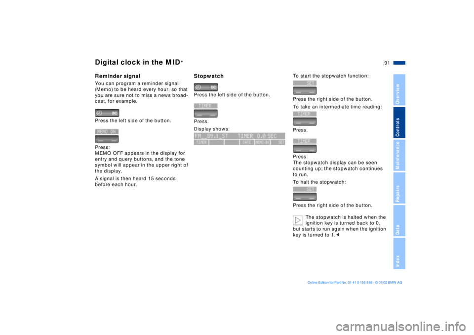 BMW 540I SEDAN 2003  Owners Manual 91n
OverviewControlsMaintenanceRepairsDataIndex
Digital clock in the MID
*
Reminder signalYou can program a reminder signal 
(Memo) to be heard every hour, so that 
you are sure not to miss a news bro