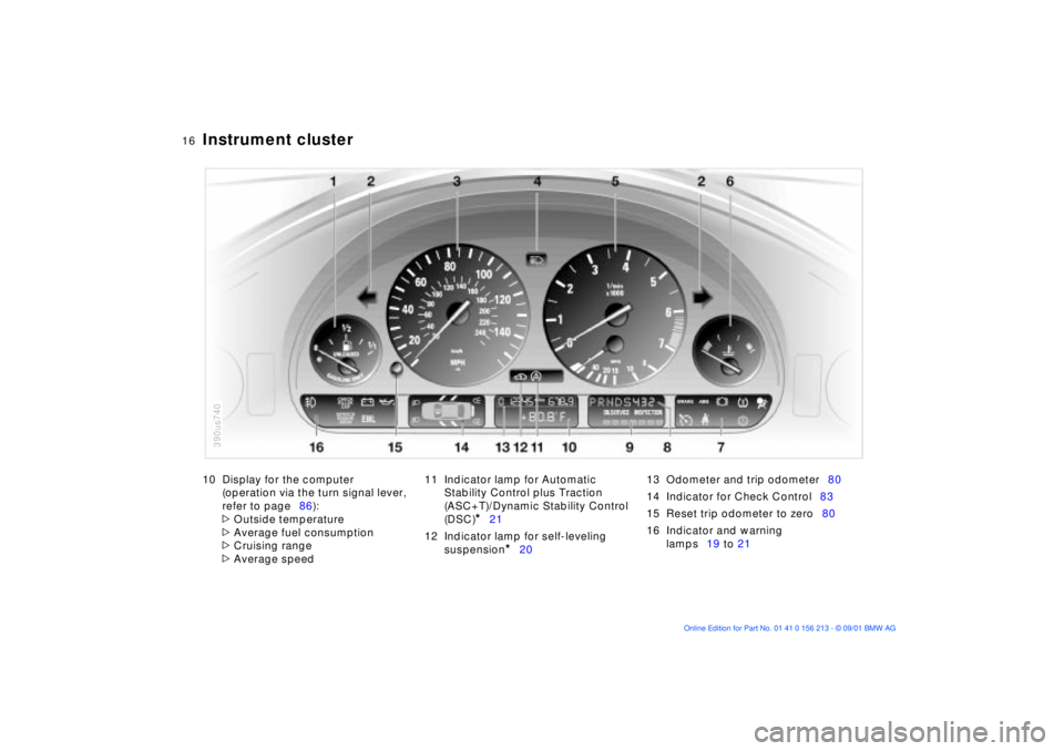 BMW 540I SEDAN 2002  Owners Manual  
16n
 
Instrument cluster
 
10 Display for the computer 
(operation via the turn signal lever, 
refer to page86):
 
>
 
Outside temperature
 
>
 
Average fuel consumption
 
>
 
Cruising range
 
>
 
A