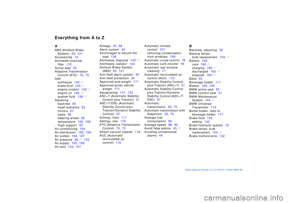 BMW 540I SEDAN 2002  Owners Manual Everything from A to ZA 
ABS (Antilock Brake 
System)20, 131 
Accessories10 
Activated-charcoal 
filter112 
Active seat52 
Adaptive Transmission 
Control (ATC)70, 73 
Add 
antifreeze142t 
brake fluid1