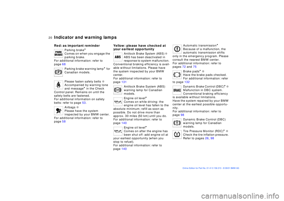 BMW 540I SEDAN 2002  Owners Manual  
20n
 
Indicator and warning lamps
 
Red: as important reminder
 
Parking brake
 
* 
Comes on when you engage the 
parking brake. 
For additional information: refer to 
page 68
Parking brake warning 