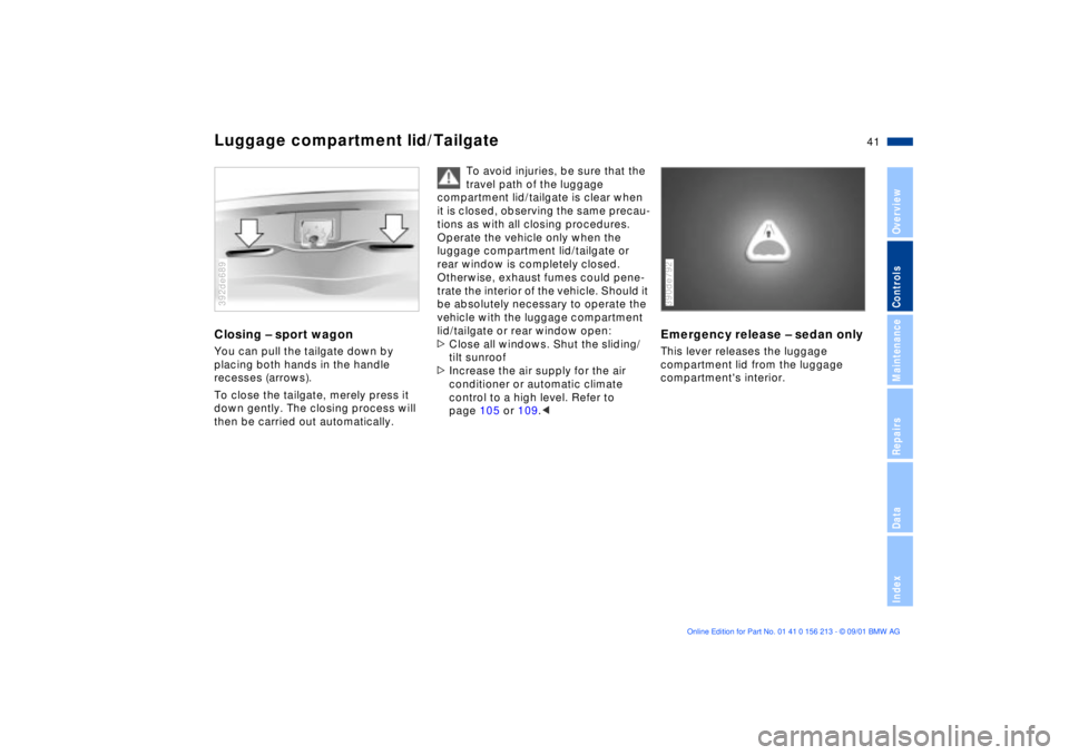 BMW 540I SEDAN 2002 Service Manual 41n
OverviewControlsMaintenanceRepairsDataIndex
Luggage compartment lid/TailgateClosing Ð sport wagonYou can pull the tailgate down by
placing both hands in the handle
recesses (arrows).
To close t BMW 540I SEDAN 2002 Service Manual 41n
OverviewControlsMaintenanceRepairsDataIndex
Luggage compartment lid/TailgateClosing Ð sport wagonYou can pull the tailgate down by
placing both hands in the handle
recesses (arrows).
To close t