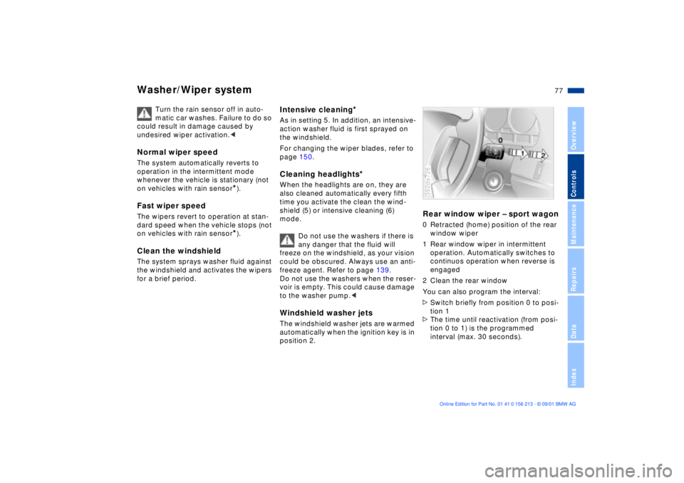 BMW 540I SEDAN 2002 Manual PDF 77n
OverviewControlsMaintenanceRepairsDataIndex
Washer/Wiper system
Turn the rain sensor off in auto-
matic car washes. Failure to do so 
could result in damage caused by 
undesired wiper activation.<