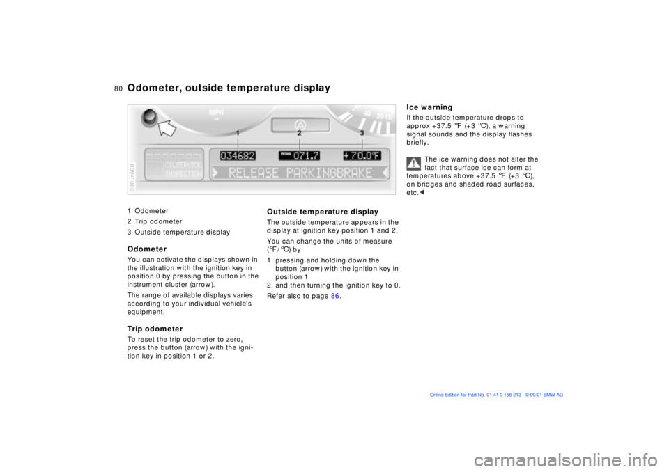 BMW 540I SEDAN 2002 Manual PDF 80n
1 Odometer
2 Trip odometer
3 Outside temperature display 
Odometer You can activate the displays shown in 
the illustration with the ignition key in 
position 0 by pressing the button in the 
inst