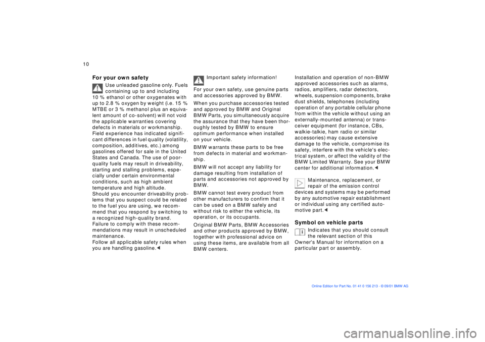 BMW 540I SEDAN 2002  Owners Manual  
10n
 
For your own safety
 
Use unleaded gasoline only. Fuels 
containing up to and including 
10 % ethanol or other oxygenates with 
up to 2.8  % oxygen by weight (i.e. 15  % 
MTBE or 3 % methanol 