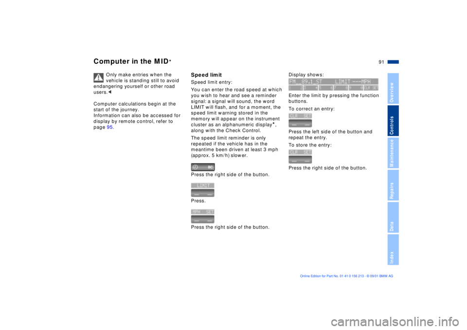 BMW 540I SEDAN 2002  Owners Manual 91n
OverviewControlsMaintenanceRepairsDataIndex
Computer in the MID
*
Only make entries when the 
vehicle is standing still to avoid 
endangering yourself or other road 
users.<
Computer calculations 