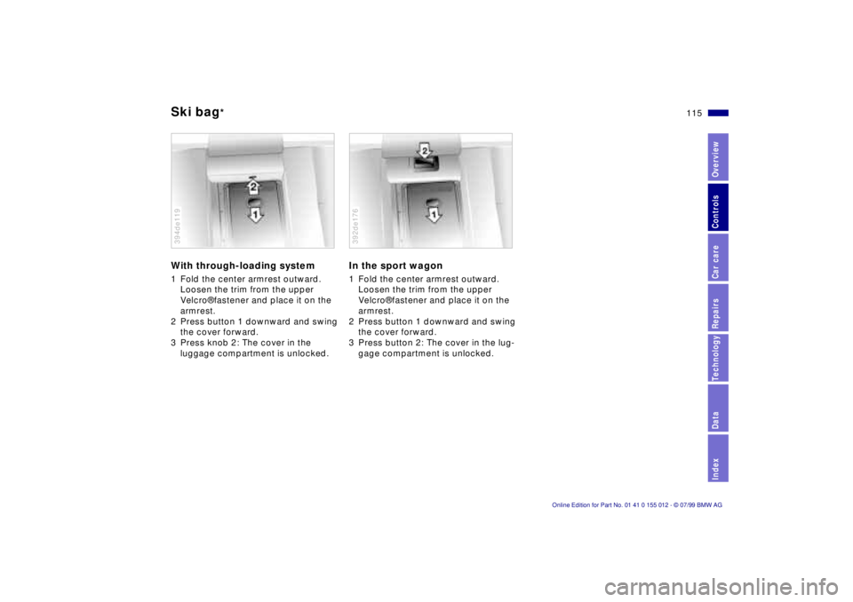 BMW 540I SEDAN 2000 Owners Manual 115n
RepairsIndexOverview Controls Car care Technology Data
Ski bag
*
With through-loading system1 Fold the center armrest outward.
Loosen the trim from the upper
Velcro¨ fastener and place it on t BMW 540I SEDAN 2000 Owners Manual 115n
RepairsIndexOverview Controls Car care Technology Data
Ski bag
*
With through-loading system1 Fold the center armrest outward.
Loosen the trim from the upper
Velcro¨ fastener and place it on t