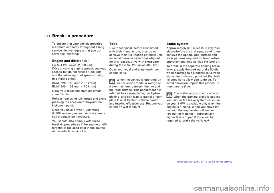 BMW 540I SEDAN 2000  Owners Manual 124n
Break-in procedureTo ensure that your vehicle provides 
maximum economy throughout a long 
service life, we request that you ob-
serve the following:Engine and differentialUp to 1,200 miles (2,00