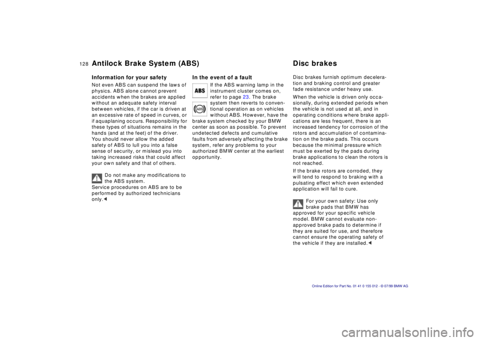 BMW 540I SEDAN 2000  Owners Manual 128n
Antilock Brake System (ABS) Disc brakesInformation for your safetyNot even ABS can suspend the laws of 
physics. ABS alone cannot prevent 
accidents when the brakes are applied 
without an adequa