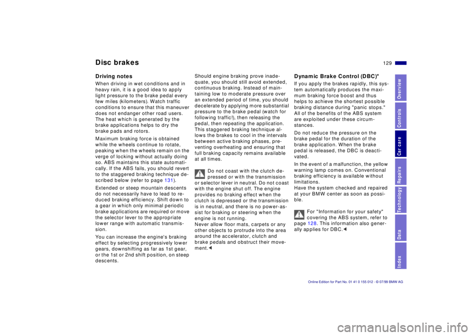 BMW 540I SEDAN 2000  Owners Manual 129n
RepairsIndexOverview Controls Car care Technology Data
Disc brakesDriving notesWhen driving in wet conditions and in 
heavy rain, it is a good idea to apply 
light pressure to the brake pedal eve