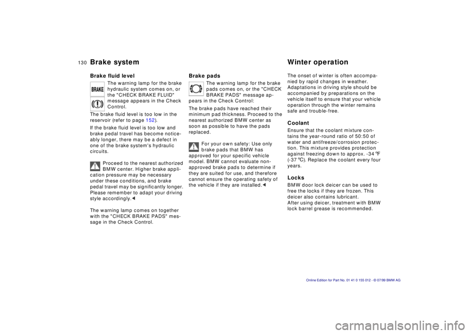 BMW 540I SEDAN 2000  Owners Manual 130n
Brake system Winter operationBrake fluid level
The warning lamp for the brake 
hydraulic system comes on, or 
the "CHECK BRAKE FLUID" 
message appears in the Check 
Control.
The brake fluid level