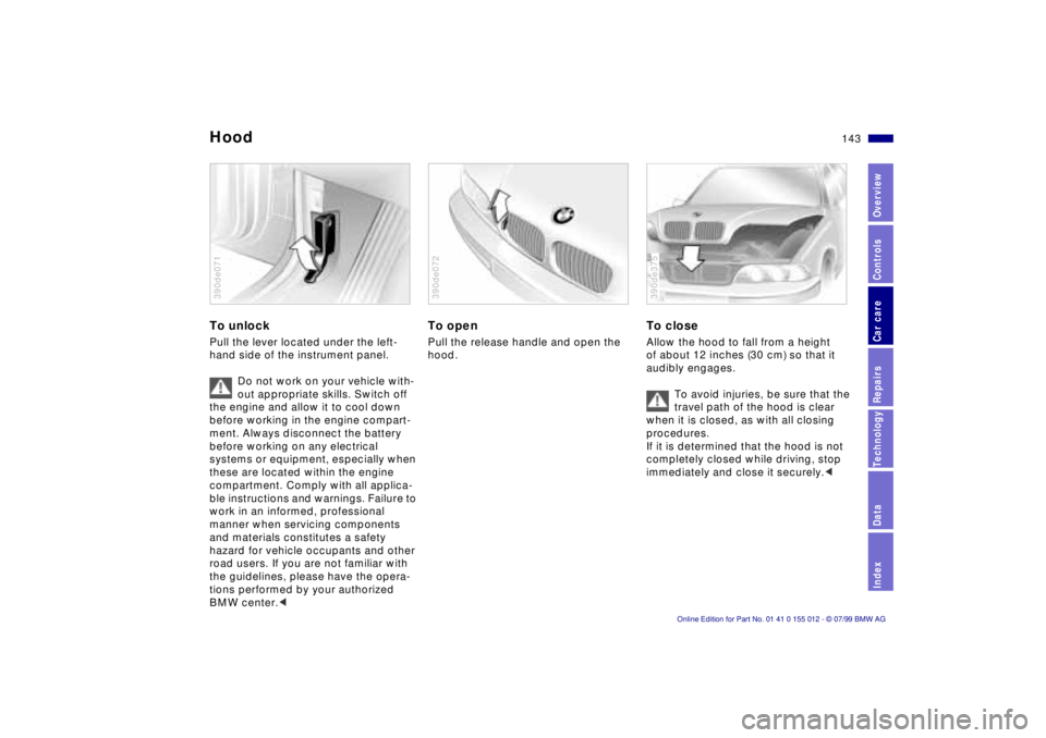 BMW 540I SEDAN 2000 Owners Manual 143n
RepairsIndexOverview Controls Car care Technology Data
HoodTo unlockPull the lever located under the left-
hand side of the instrument panel.
Do not work on your vehicle with-
out appropriate ski BMW 540I SEDAN 2000 Owners Manual 143n
RepairsIndexOverview Controls Car care Technology Data
HoodTo unlockPull the lever located under the left-
hand side of the instrument panel.
Do not work on your vehicle with-
out appropriate ski