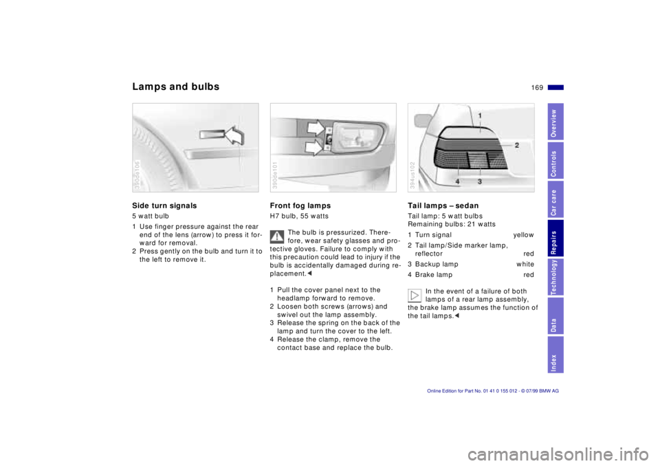 BMW 540I SEDAN 2000 Owners Manual 169n
RepairsIndexOverview Controls Car care Technology Data
Lamps and bulbsSide turn signals 5 watt bulb
1 Use finger pressure against the rear
end of the lens (arrow) to press it for-
ward for remov BMW 540I SEDAN 2000 Owners Manual 169n
RepairsIndexOverview Controls Car care Technology Data
Lamps and bulbsSide turn signals 5 watt bulb
1 Use finger pressure against the rear
end of the lens (arrow) to press it for-
ward for remov