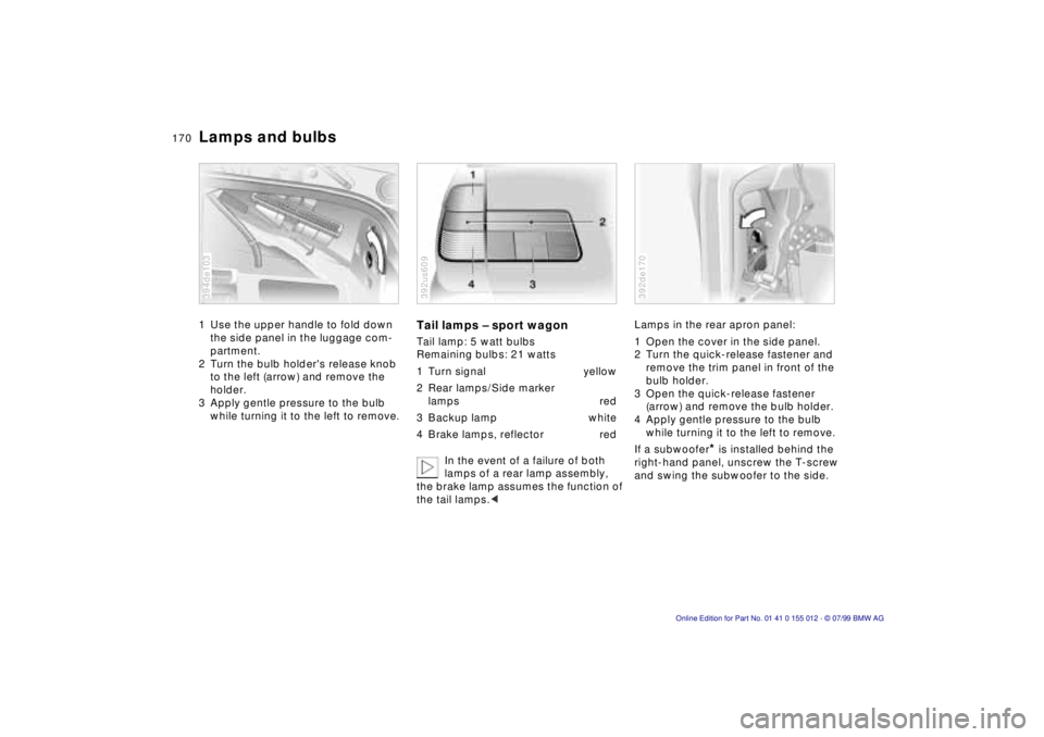 BMW 540I SEDAN 2000 Owners Manual 170n
Lamps and bulbs1 Use the upper handle to fold down
the side panel in the luggage com-
partment.
2 Turn the bulb holders release knob
to the left (arrow) and remove the
holder.
3 Apply gentle BMW 540I SEDAN 2000 Owners Manual 170n
Lamps and bulbs1 Use the upper handle to fold down
the side panel in the luggage com-
partment.
2 Turn the bulb holders release knob
to the left (arrow) and remove the
holder.
3 Apply gentle