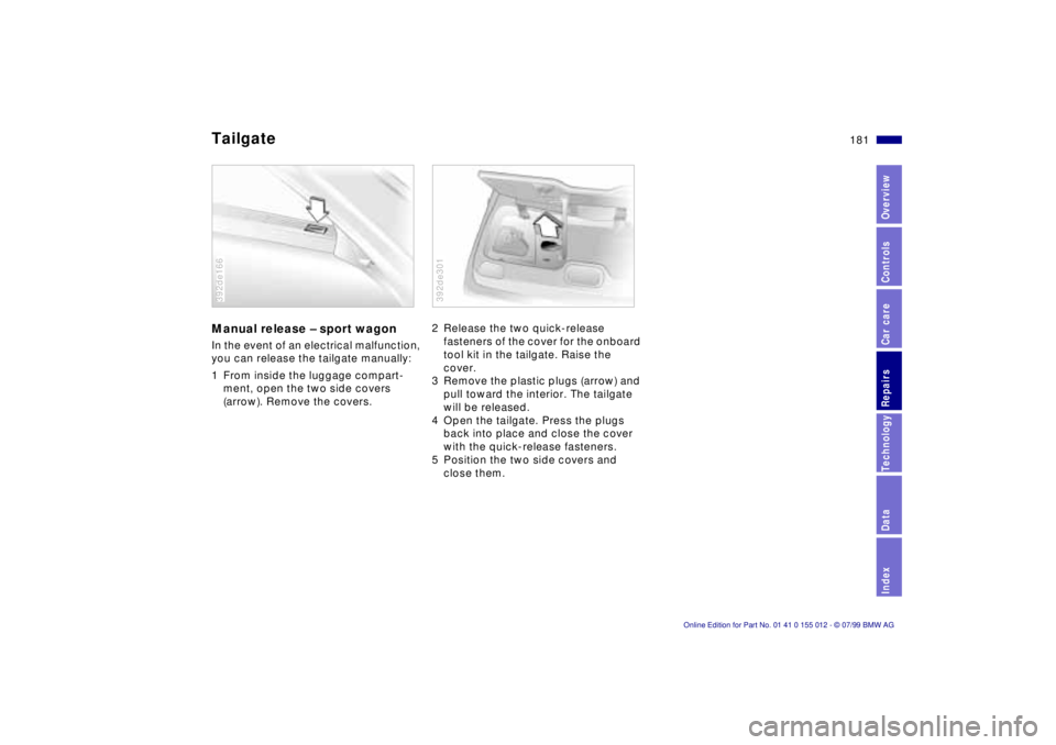 BMW 540I SEDAN 2000 Owners Manual 181n
RepairsIndexOverview Controls Car care Technology Data
Tailgate Manual release Ð sport wagon In the event of an electrical malfunction,
you can release the tailgate manually:
1 From inside the BMW 540I SEDAN 2000 Owners Manual 181n
RepairsIndexOverview Controls Car care Technology Data
Tailgate Manual release Ð sport wagon In the event of an electrical malfunction,
you can release the tailgate manually:
1 From inside the