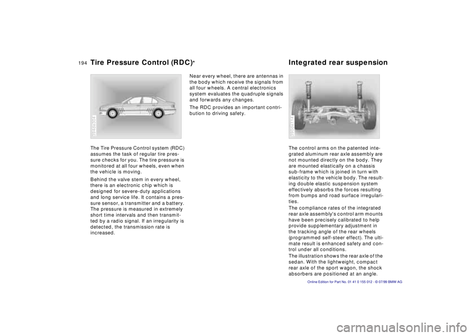 BMW 540I SEDAN 2000 Owners Manual 194n
Tire Pressure Control (RDC)
*
Integrated rear suspension
The Tire Pressure Control system (RDC)
assumes the task of regular tire pres-
sure checks for you. The tire pressure is
monitored at al BMW 540I SEDAN 2000 Owners Manual 194n
Tire Pressure Control (RDC)
*
Integrated rear suspension
The Tire Pressure Control system (RDC)
assumes the task of regular tire pres-
sure checks for you. The tire pressure is
monitored at al
