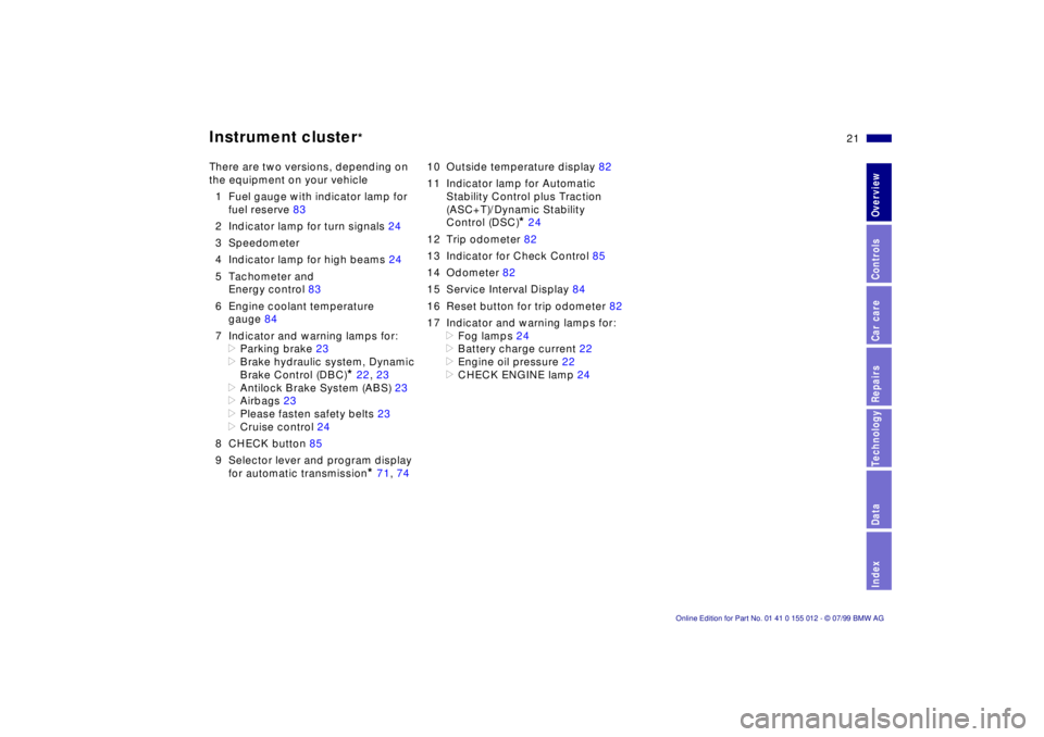 BMW 540I SEDAN 2000  Owners Manual  21n 
RepairsIndexOverview Controls Car care Technology Data
 
Instrument cluster
 
* 
There are two versions, depending on 
the equipment on your vehicle
1 Fuel gauge with indicator lamp for
fuel res