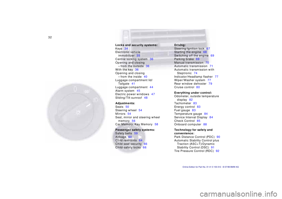 BMW 540I SEDAN 2000  Owners Manual 32n
Locks and security systems:
Keys34
Electronic vehicle 
immobilizer35
Central locking system36
Opening and closing
Ð from the outside36
With the key36
Opening and closing
Ð from the inside40
Lugg